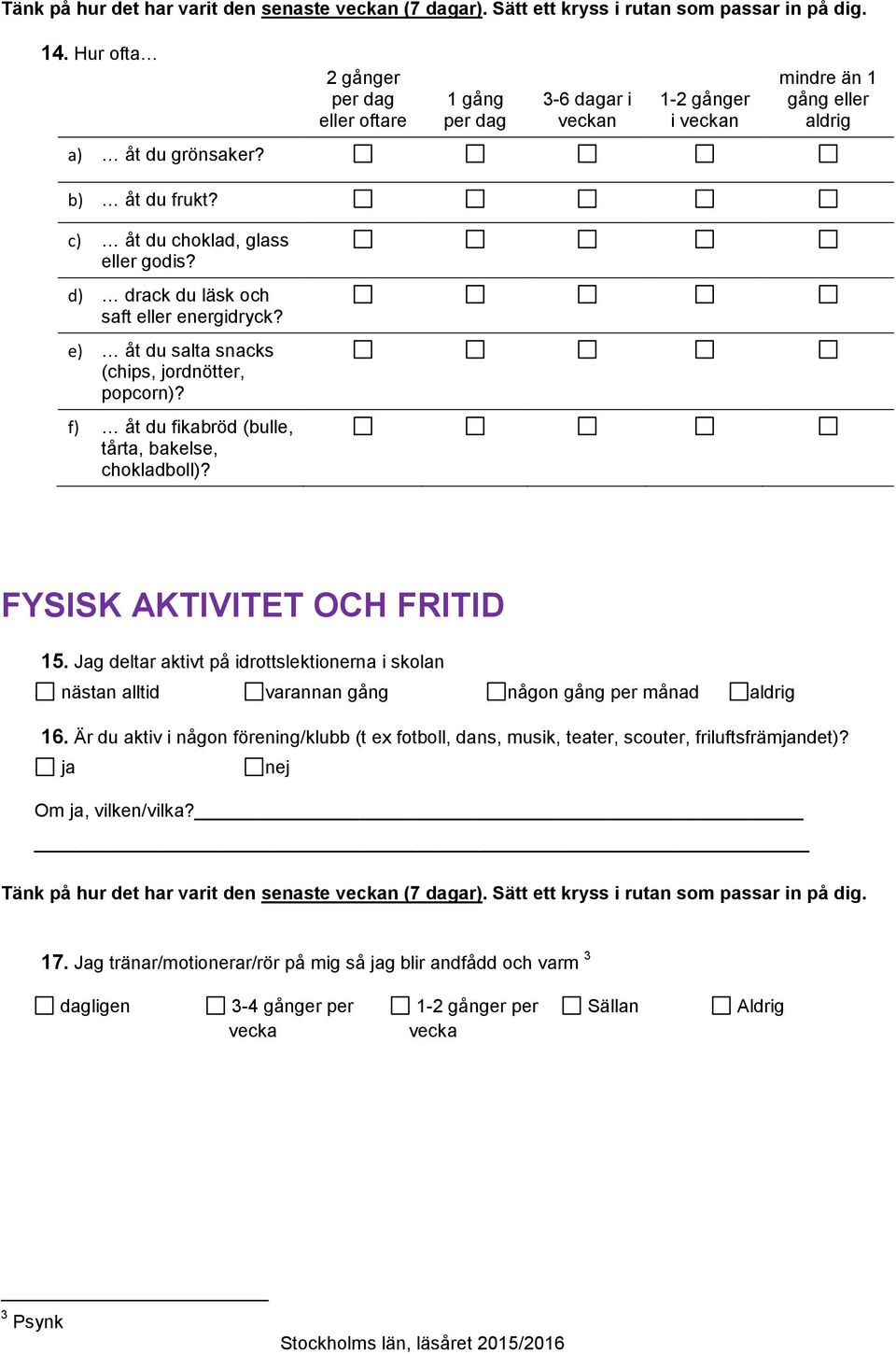 d) drack du läsk och saft eller energidryck? e) åt du salta snacks (chips, jordnötter, popcorn)? f) åt du fikabröd (bulle, tårta, bakelse, chokladboll)? FYSISK AKTIVITET OCH FRITID 15.