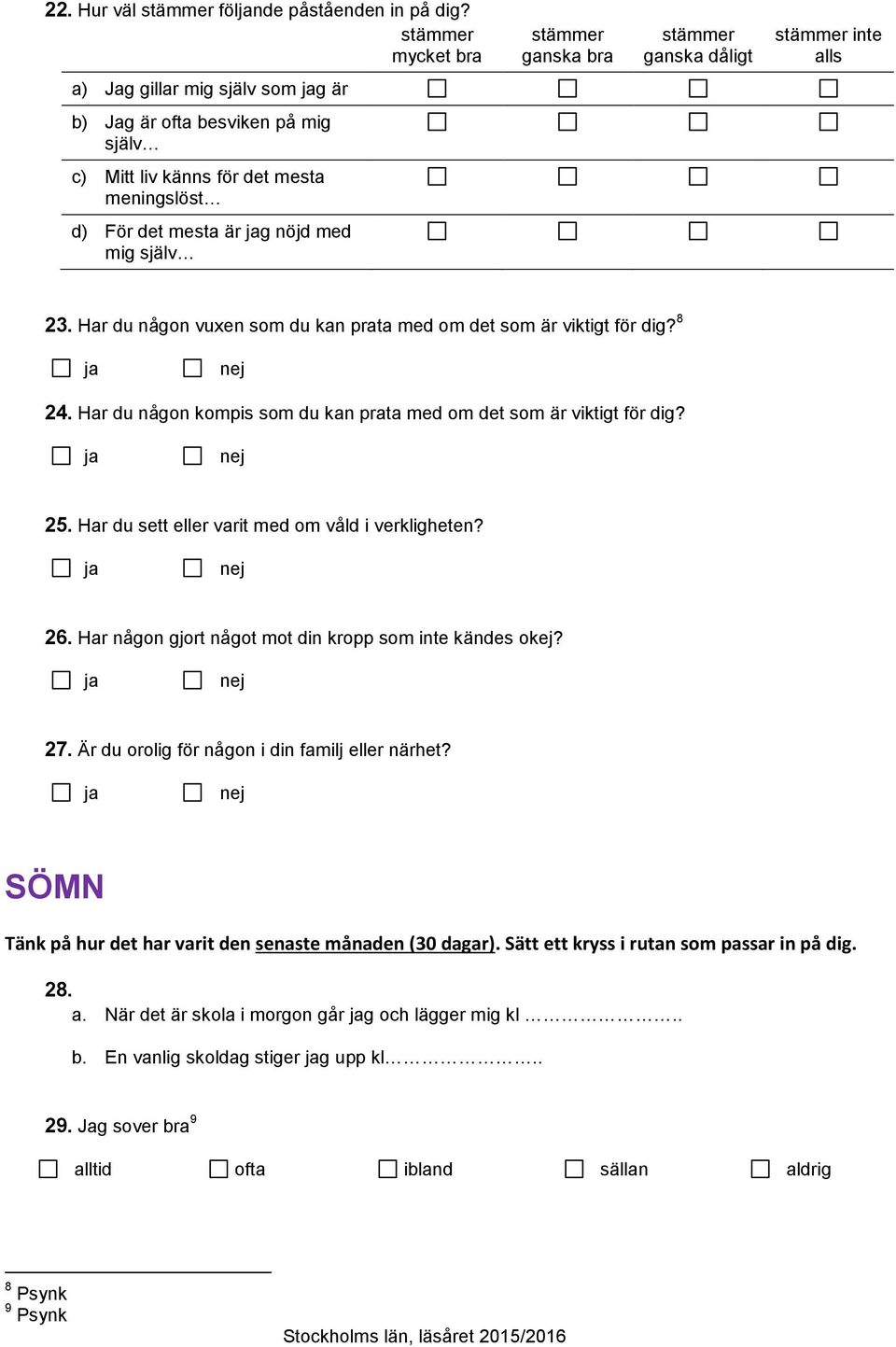 det mesta är g nöjd med mig själv 23. Har du någon vuxen som du kan prata med om det som är viktigt för dig? 8 24. Har du någon kompis som du kan prata med om det som är viktigt för dig? 25.