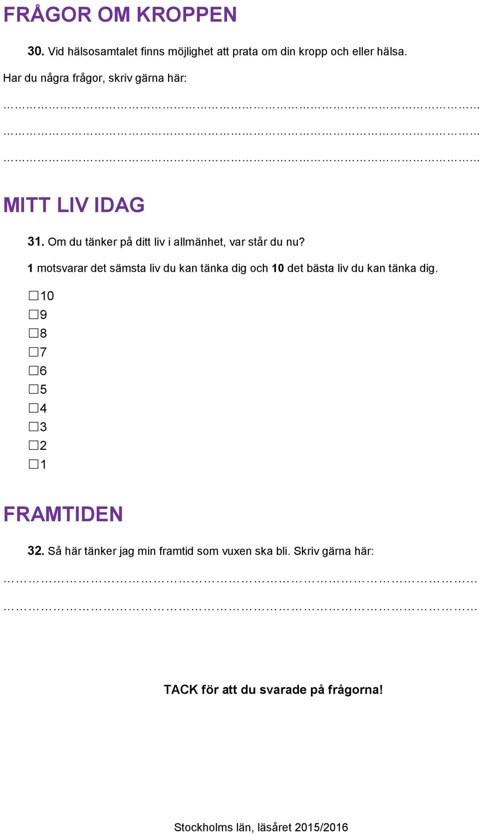 Om du tänker på ditt liv i allmänhet, var står du nu?