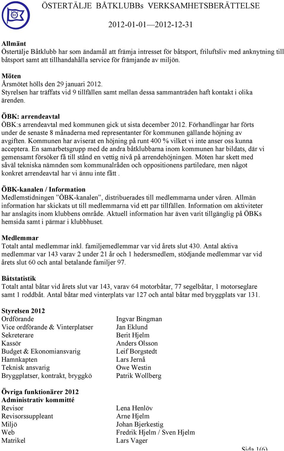 ÖBK: arrendeavtal ÖBK:s arrendeavtal med kommunen gick ut sista december 2012. Förhandlingar har förts under de senaste 8 månaderna med representanter för kommunen gällande höjning av avgiften.