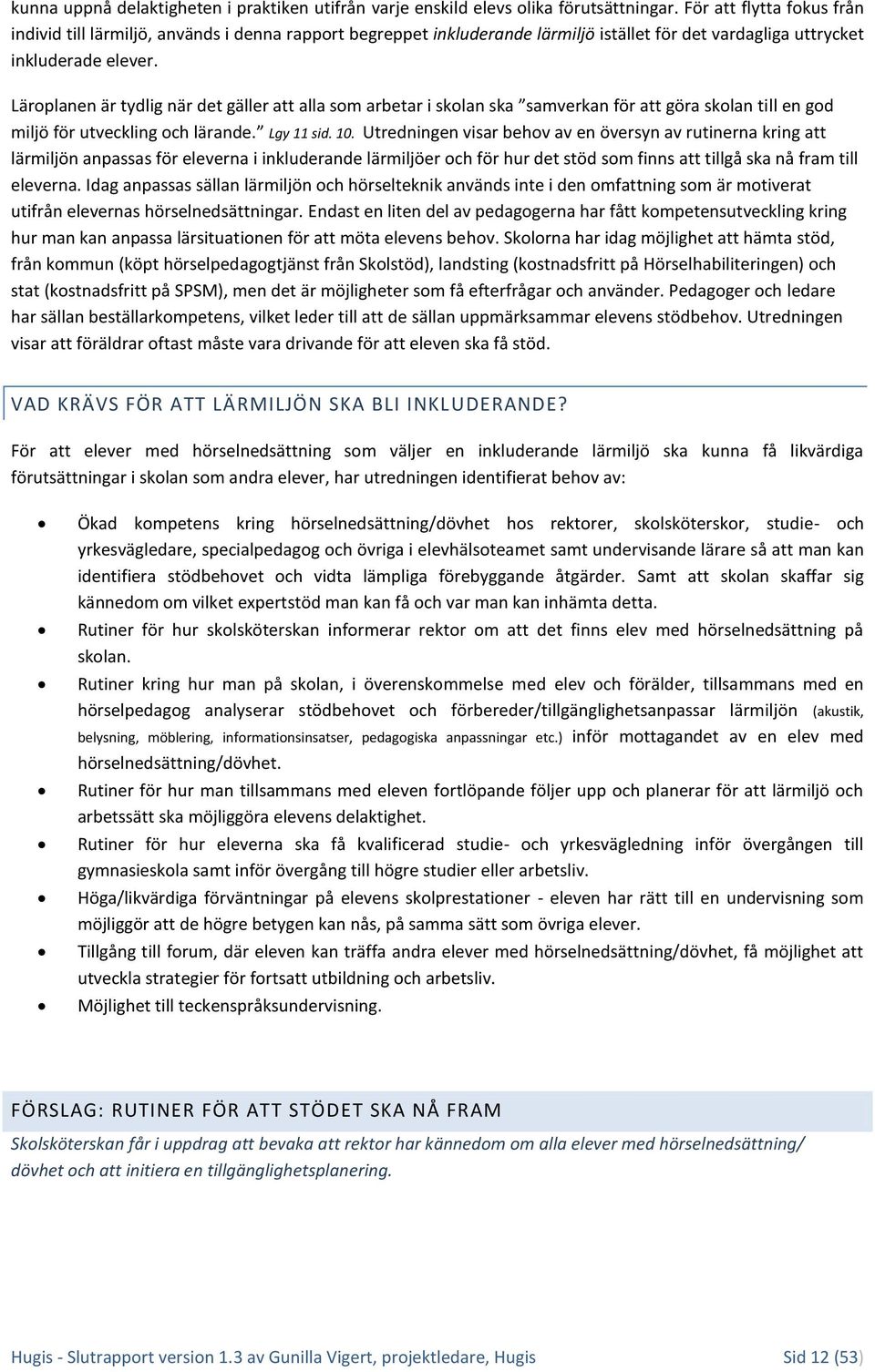 Läroplanen är tydlig när det gäller att alla som arbetar i skolan ska samverkan för att göra skolan till en god miljö för utveckling och lärande. Lgy 11 sid. 10.