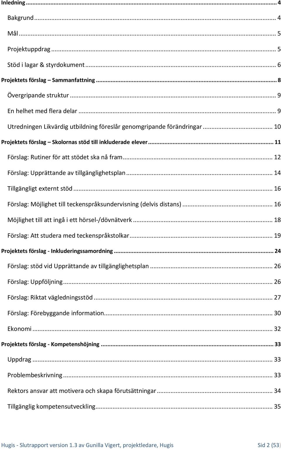 .. 12 Förslag: Upprättande av tillgänglighetsplan... 14 Tillgängligt externt stöd... 16 Förslag: Möjlighet till teckenspråksundervisning (delvis distans).