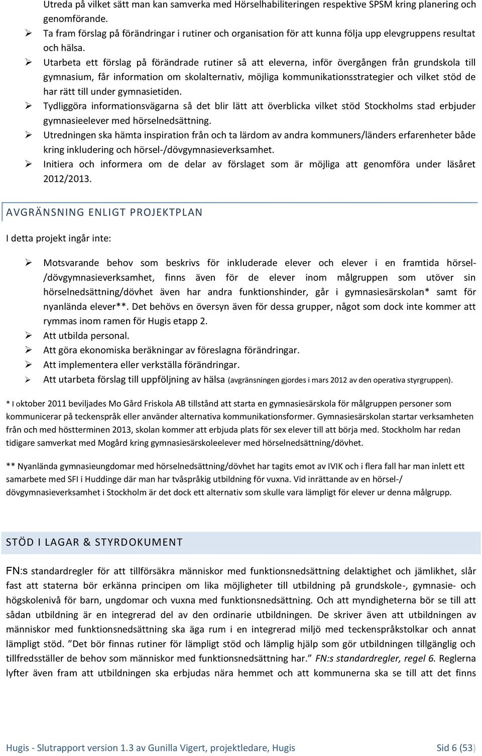 Utarbeta ett förslag på förändrade rutiner så att eleverna, inför övergången från grundskola till gymnasium, får information om skolalternativ, möjliga kommunikationsstrategier och vilket stöd de har