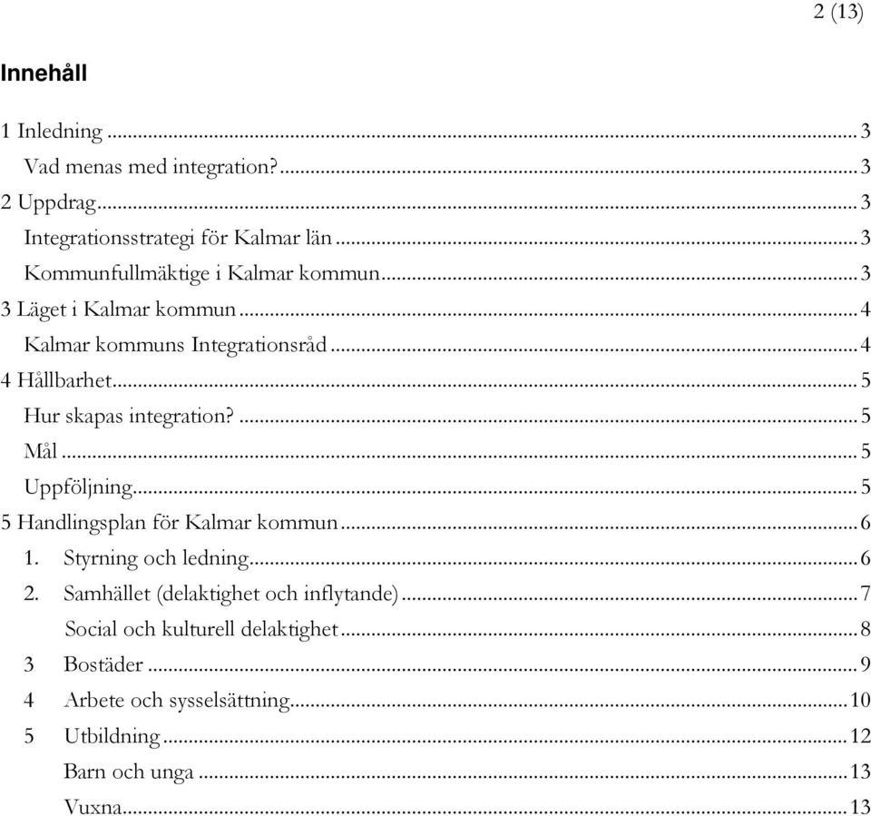 .. 5 Hur skapas integration?... 5 Mål... 5 Uppföljning... 5 5 Handlingsplan för Kalmar kommun... 6 1. Styrning och ledning... 6 2.