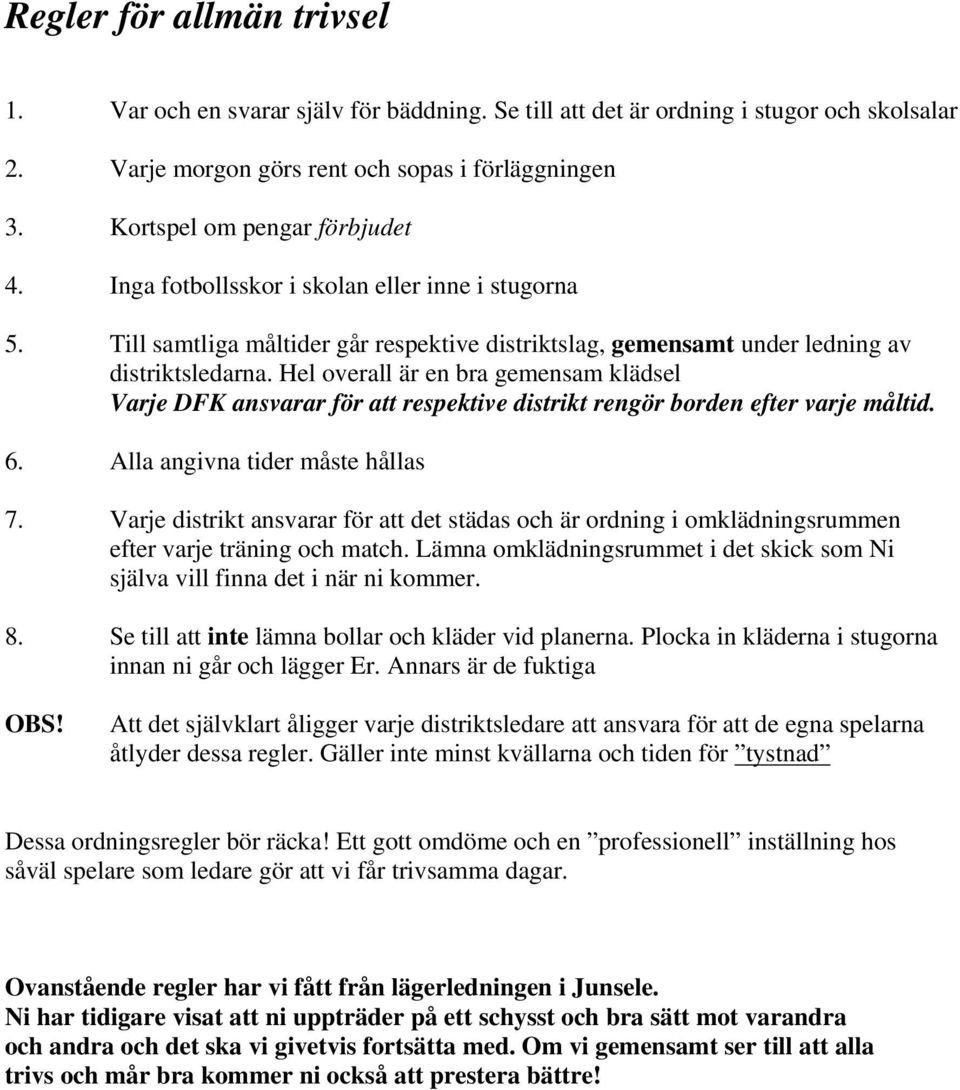 Hel overall är en bra gemensam klädsel Varje DFK ansvarar för att respektive distrikt rengör borden efter varje måltid. 6. Alla angivna tider måste hållas 7.