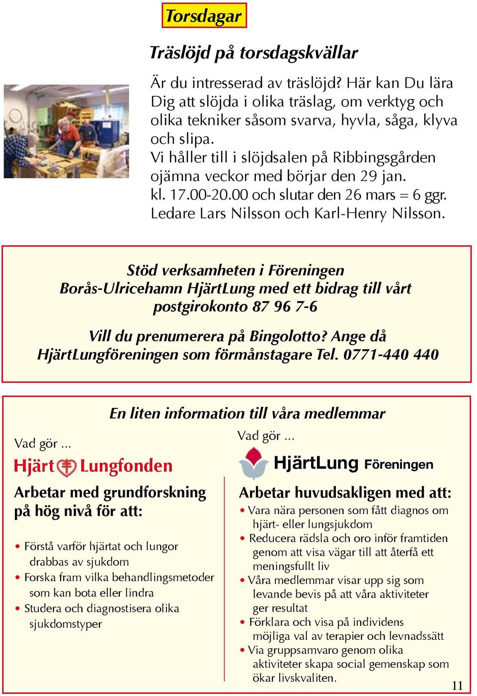 Stöd verksamheten i Föreningen Borås-Ulricehamn HjärtLung med ett bidrag till vårt postgirokonto 87 96 7-6 Vill du prenumerera på Bingolotto? Ange då HjärtLungföreningen som förmånstagare Tel.