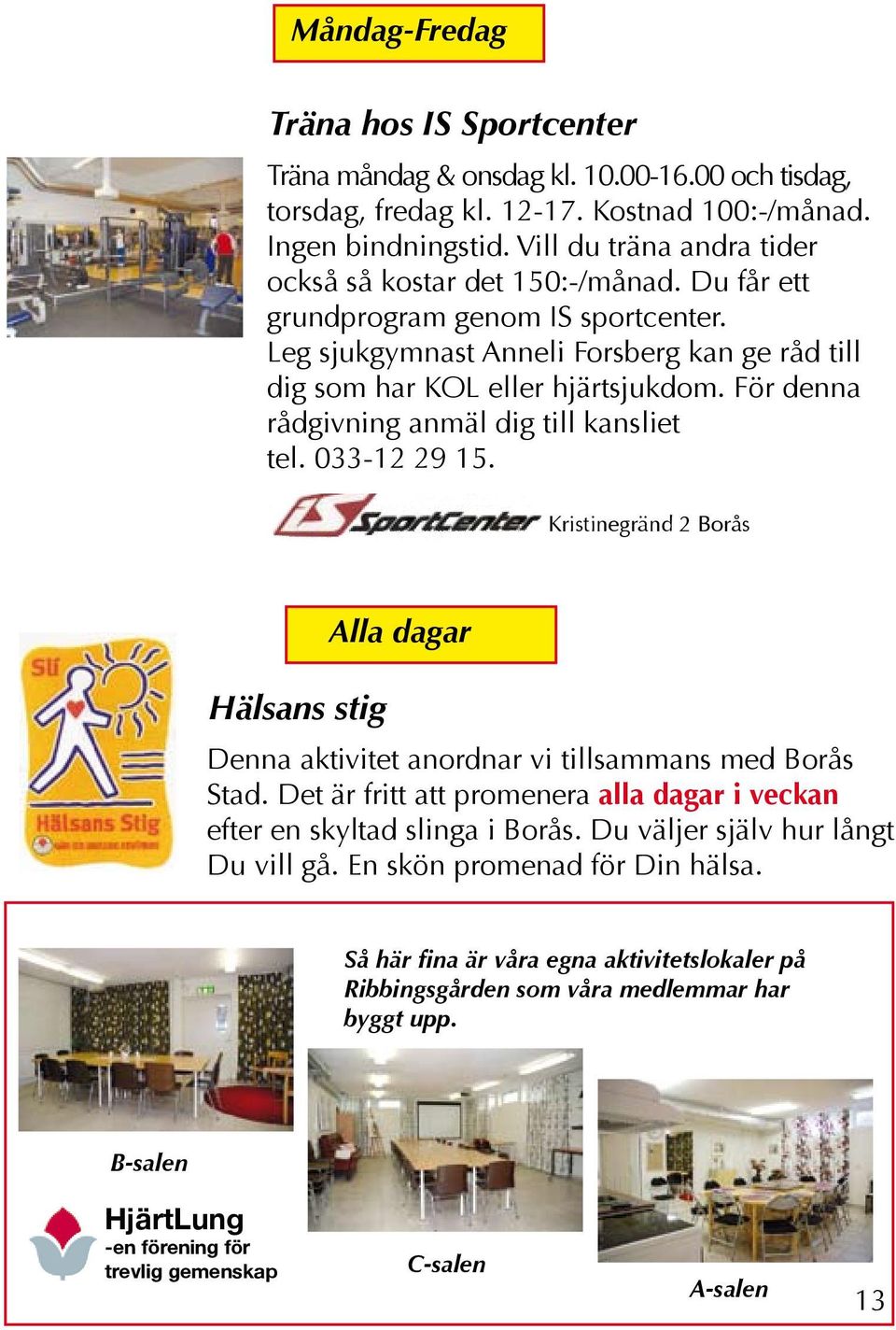 För denna rådgivning anmäl dig till kansliet tel. 033-12 29 15. Kristinegränd 2 Borås Hälsans stig Alla dagar Denna aktivitet anordnar vi tillsammans med Borås Stad.