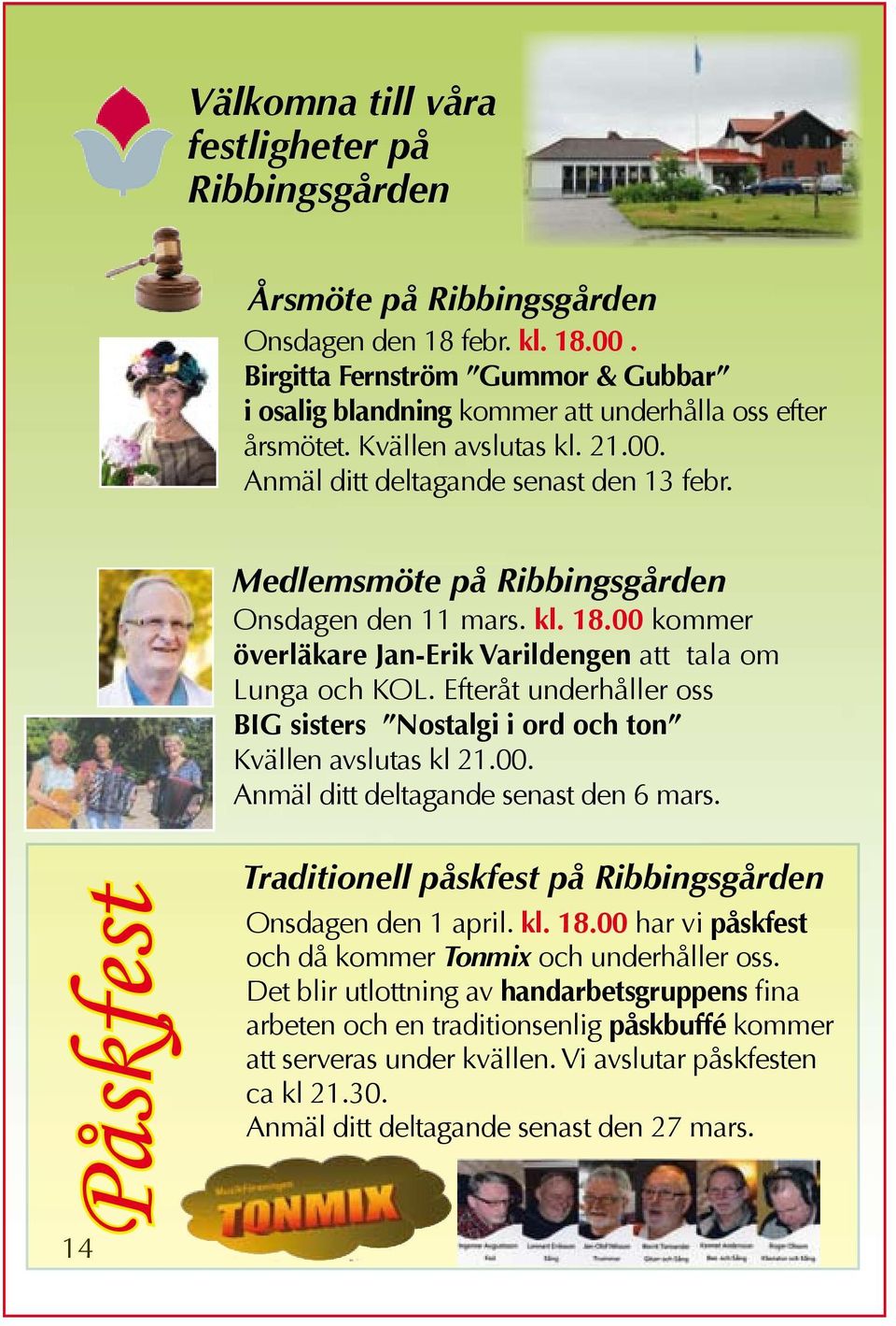 Medlemsmöte på Ribbingsgården Onsdagen den 11 mars. kl. 18.00 kommer överläkare Jan-Erik Varildengen att tala om Lunga och KOL.