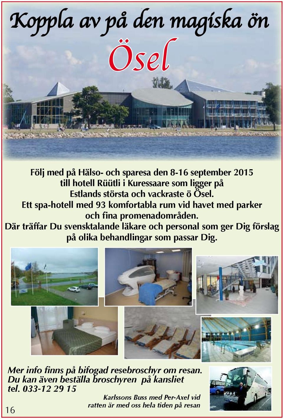 ö Ösel. Ett spa-hotell med 93 komfortabla rum vid havet med parker och fina promenadområden.