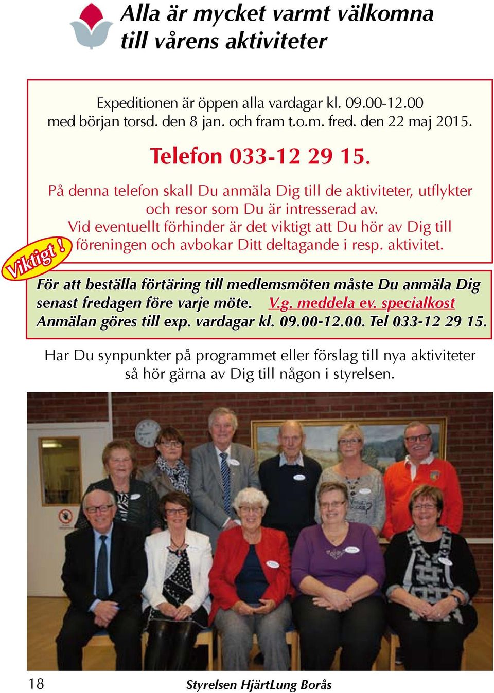 Vid eventuellt förhinder är det viktigt att Du hör av Dig till föreningen och avbokar Ditt deltagande i resp. aktivitet.