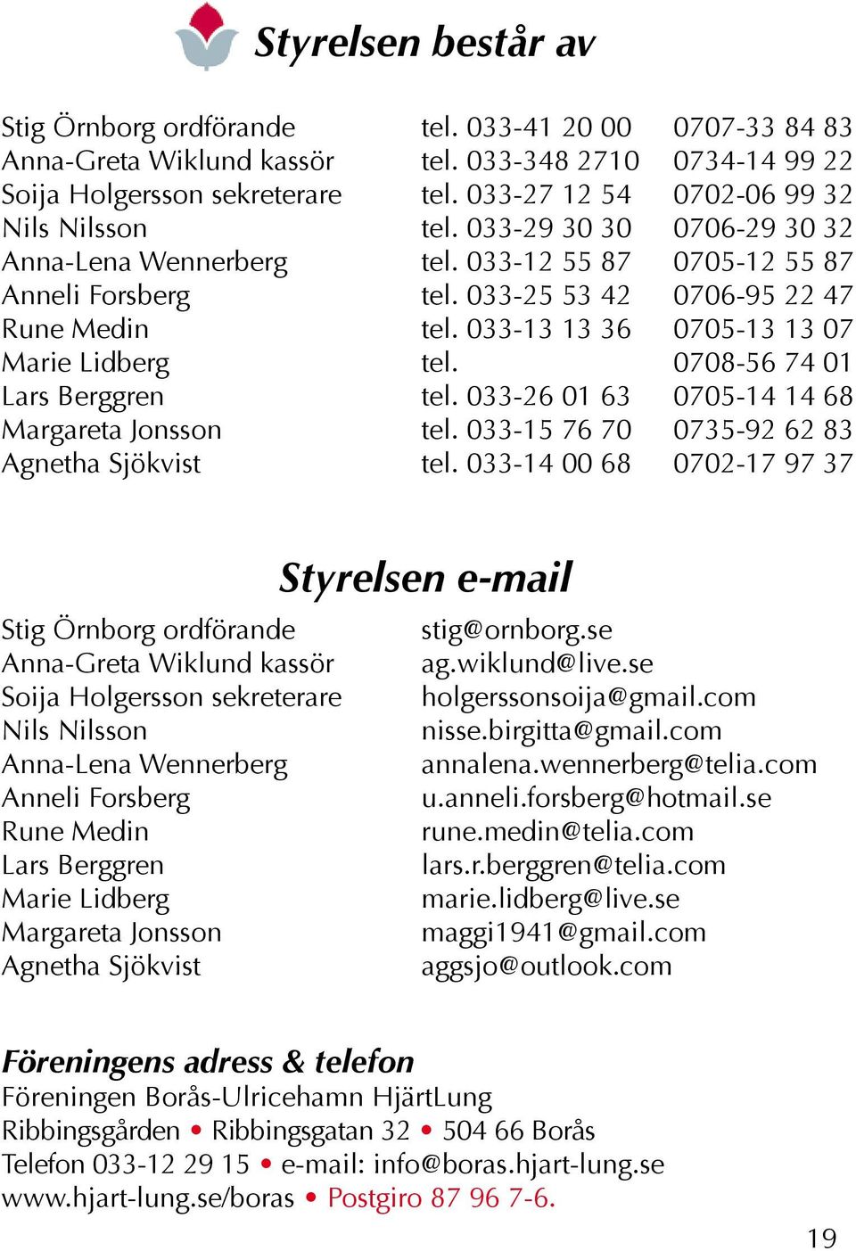 033-13 13 36 0705-13 13 07 Marie Lidberg tel. 0708-56 74 01 Lars Berggren tel. 033-26 01 63 0705-14 14 68 Margareta Jonsson tel. 033-15 76 70 0735-92 62 83 Agnetha Sjökvist tel.