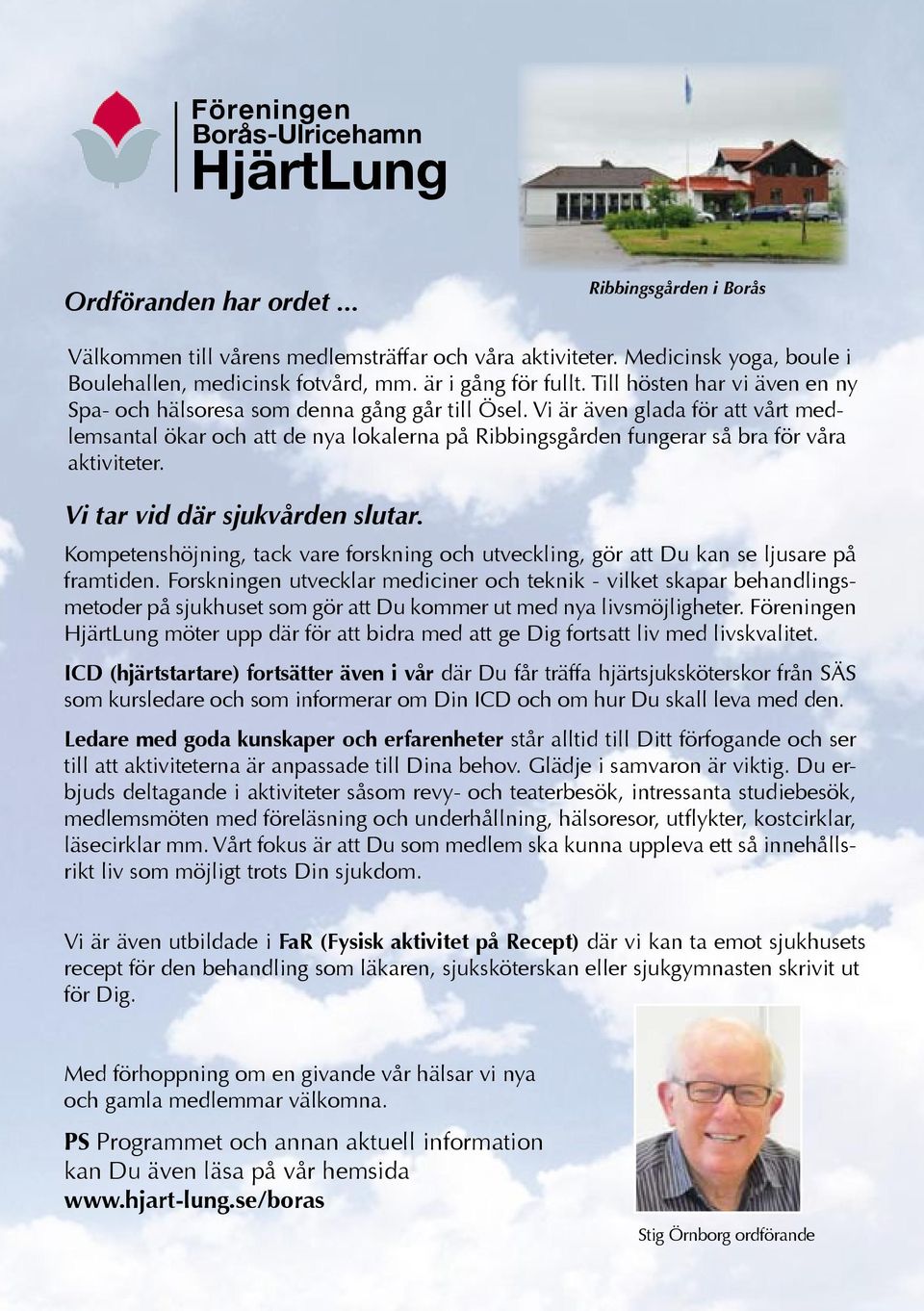 Vi är även glada för att vårt medlemsantal ökar och att de nya lokalerna på Ribbingsgården fungerar så bra för våra aktiviteter. Vi tar vid där sjukvården slutar.