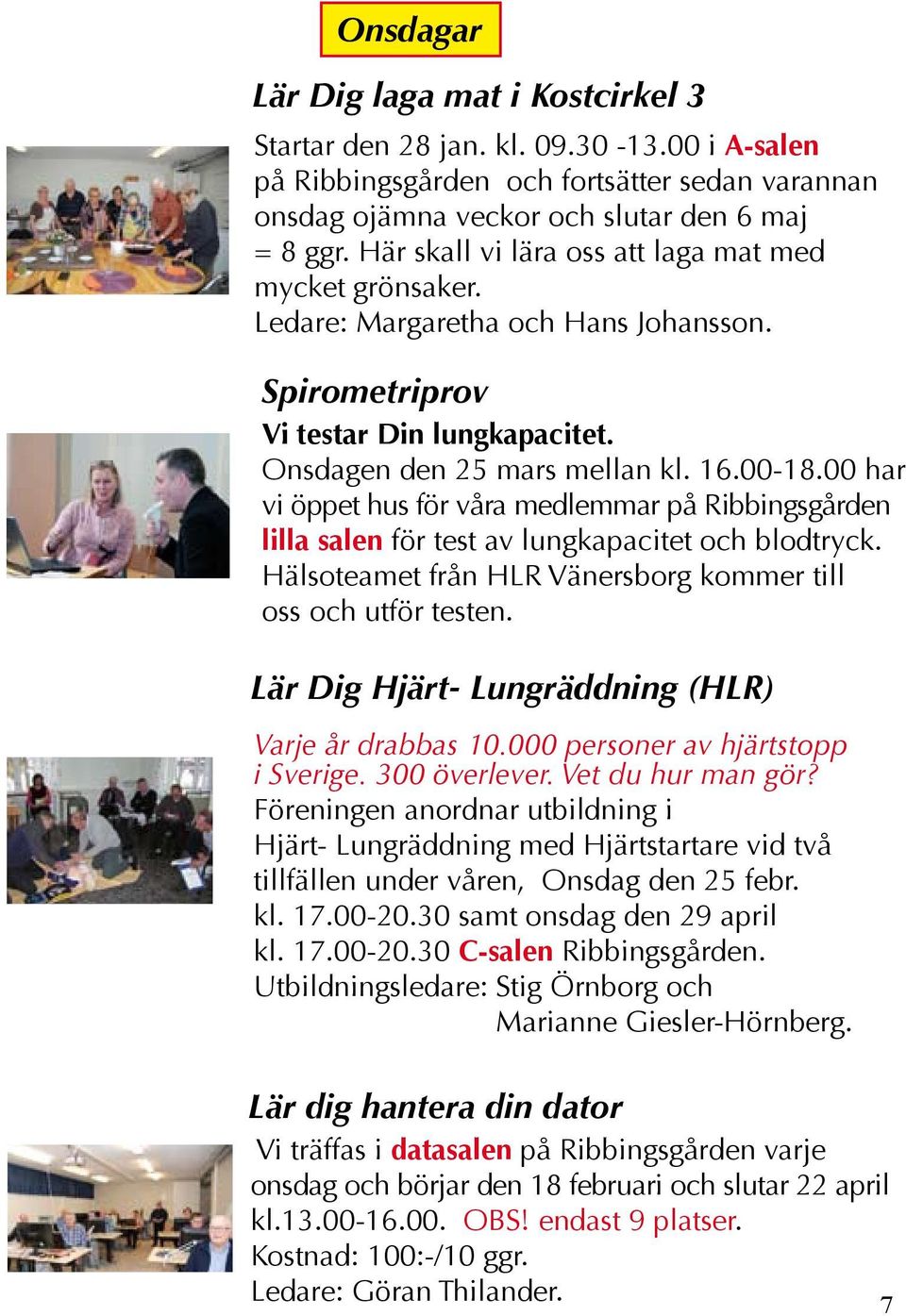 00 har vi öppet hus för våra medlemmar på Ribbingsgården lilla salen för test av lungkapacitet och blodtryck. Hälsoteamet från HLR Vänersborg kommer till oss och utför testen.