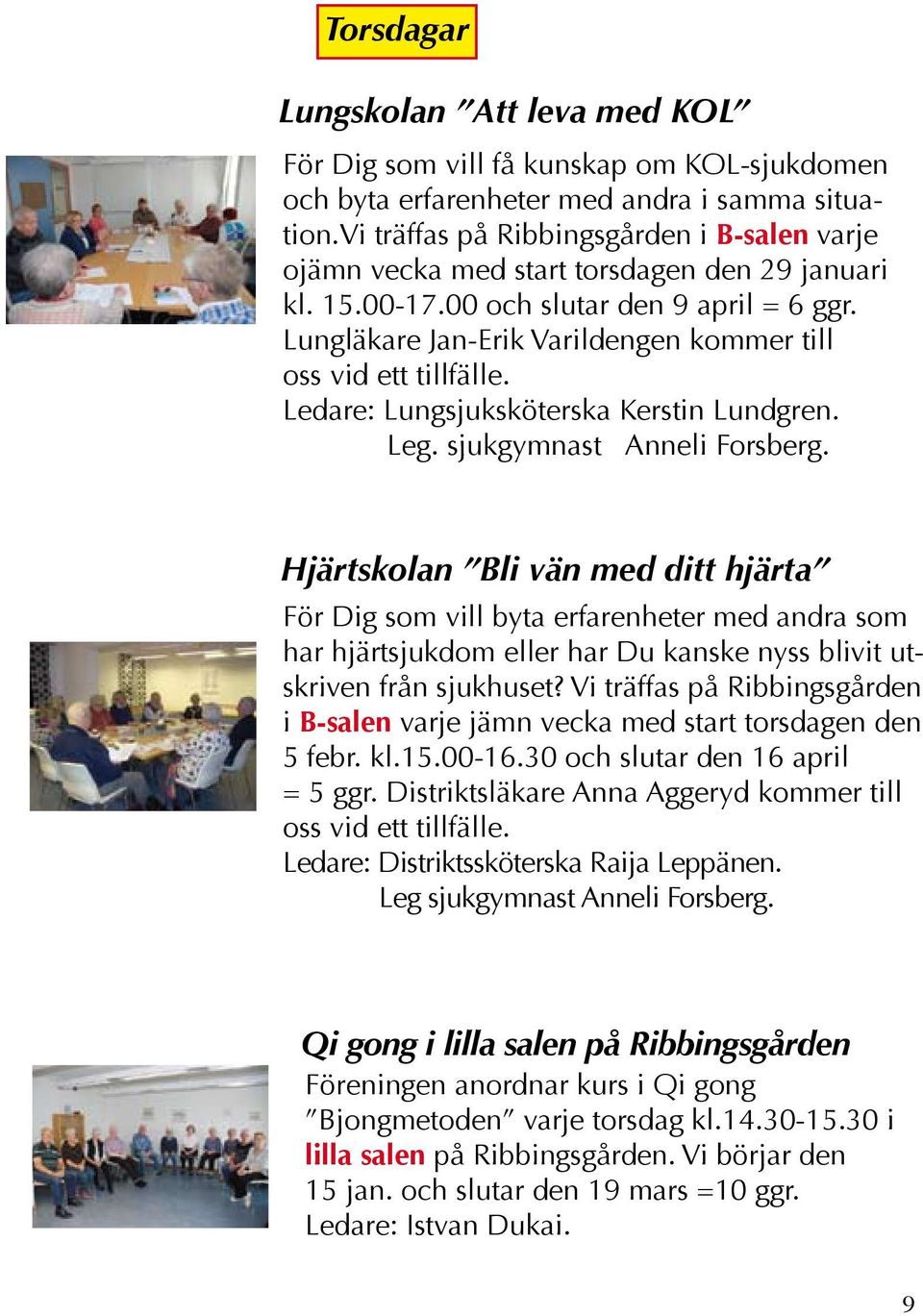 Lungläkare Jan-Erik Varildengen kommer till oss vid ett tillfälle. Ledare: Lungsjuksköterska Kerstin Lundgren. Leg. sjukgymnast Anneli Forsberg.