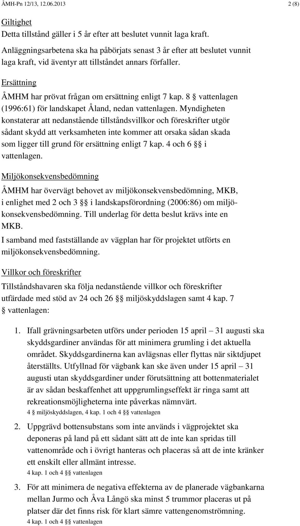 8 vattenlagen (1996:61) för landskapet Åland, nedan vattenlagen.