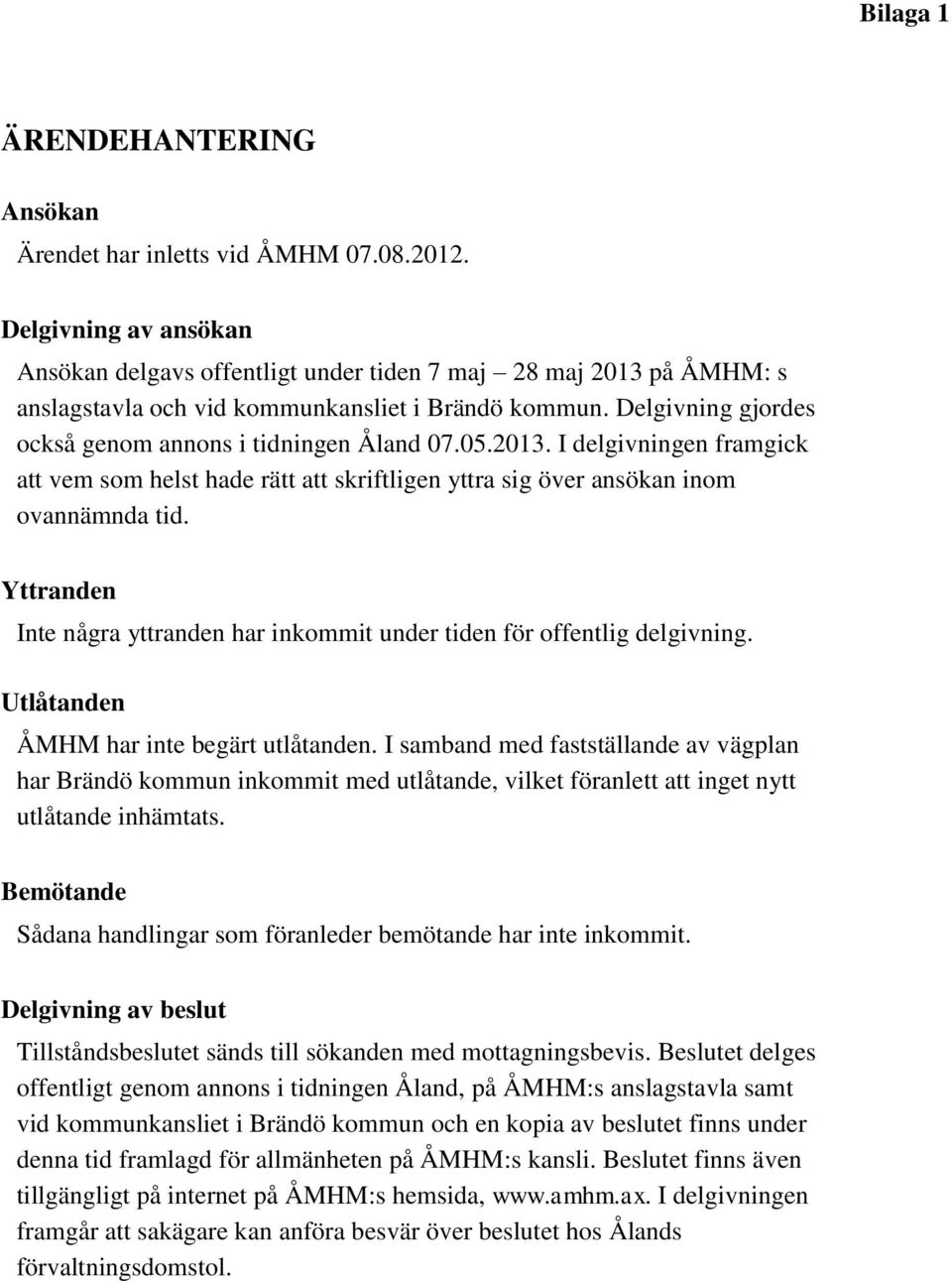 Delgivning gjordes också genom annons i tidningen Åland 07.05.2013. I delgivningen framgick att vem som helst hade rätt att skriftligen yttra sig över ansökan inom ovannämnda tid.