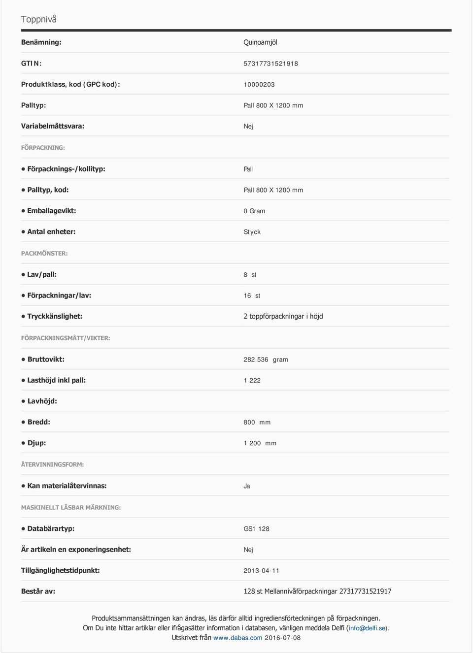 Lasthöjd inkl pall: 1 222 Lavhöjd: Bredd: 800 mm Djup: 1 200 mm ÅTERVINNINGSFORM: Kan materialåtervinnas: MASKINELLT LÄSBAR MÄRKNING: Databärartyp: GS1 128 Är artikeln en exponeringsenhet: