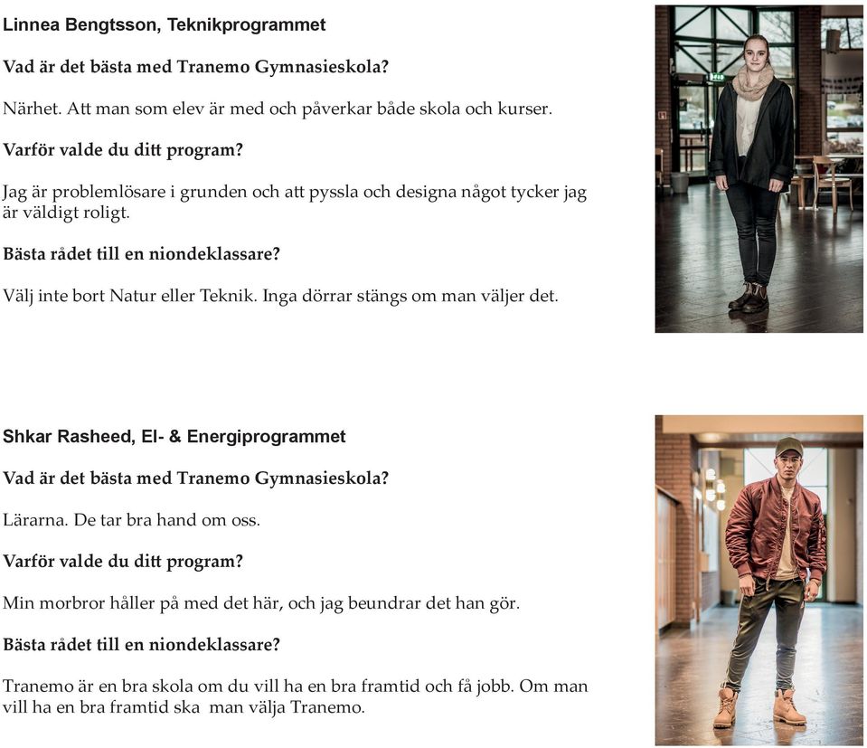 Inga dörrar stängs om man väljer det. Shkar Rasheed, El- & Energiprogrammet Vad är det bästa med Tranemo Gymnasieskola? Lärarna. De tar bra hand om oss. Varför valde du ditt program?