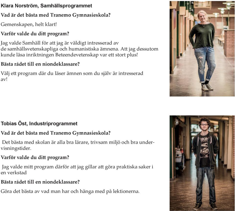 Bästa rådet till en niondeklassare? Välj ett program där du läser ämnen som du själv är intresserad av! Tobias Öst, Industriprogrammet Vad är det bästa med Tranemo Gymnasieskola?