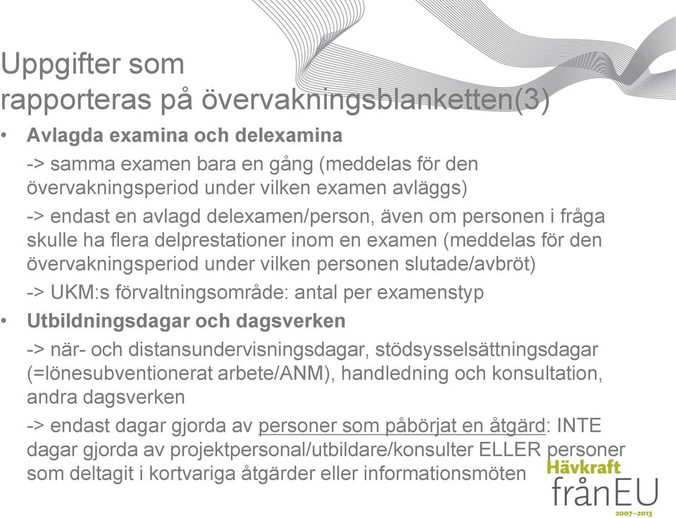 förvaltningsområde: antal per examenstyp Utbildningsdagar och dagsverken -> när- och distansundervisningsdagar, stödsysselsättningsdagar (=lönesubventionerat arbete/anm), handledning och