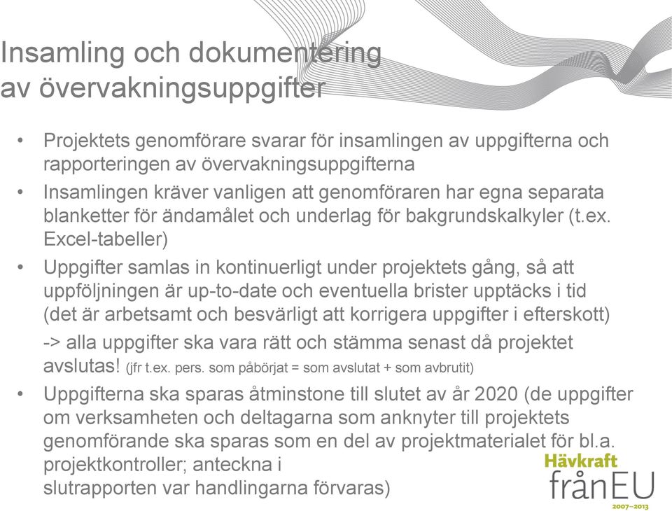 Excel-tabeller) Uppgifter samlas in kontinuerligt under projektets gång, så att uppföljningen är up-to-date och eventuella brister upptäcks i tid (det är arbetsamt och besvärligt att korrigera