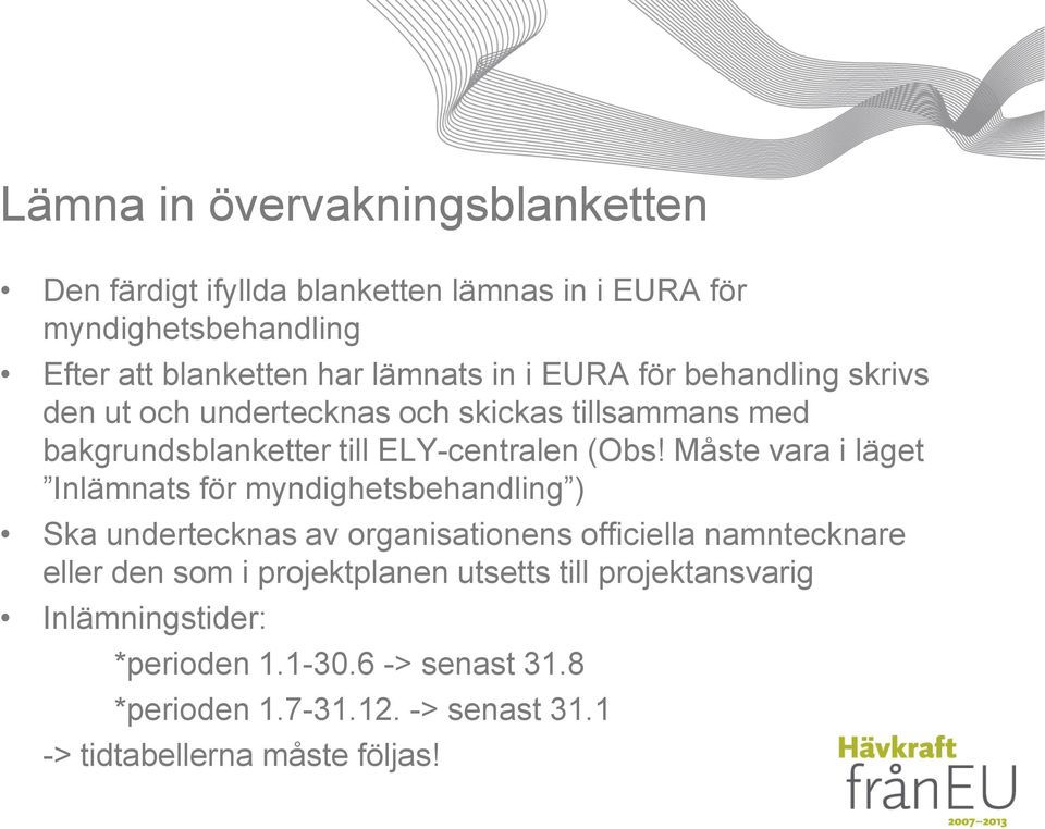 Måste vara i läget Inlämnats för myndighetsbehandling ) Ska undertecknas av organisationens officiella namntecknare eller den som i