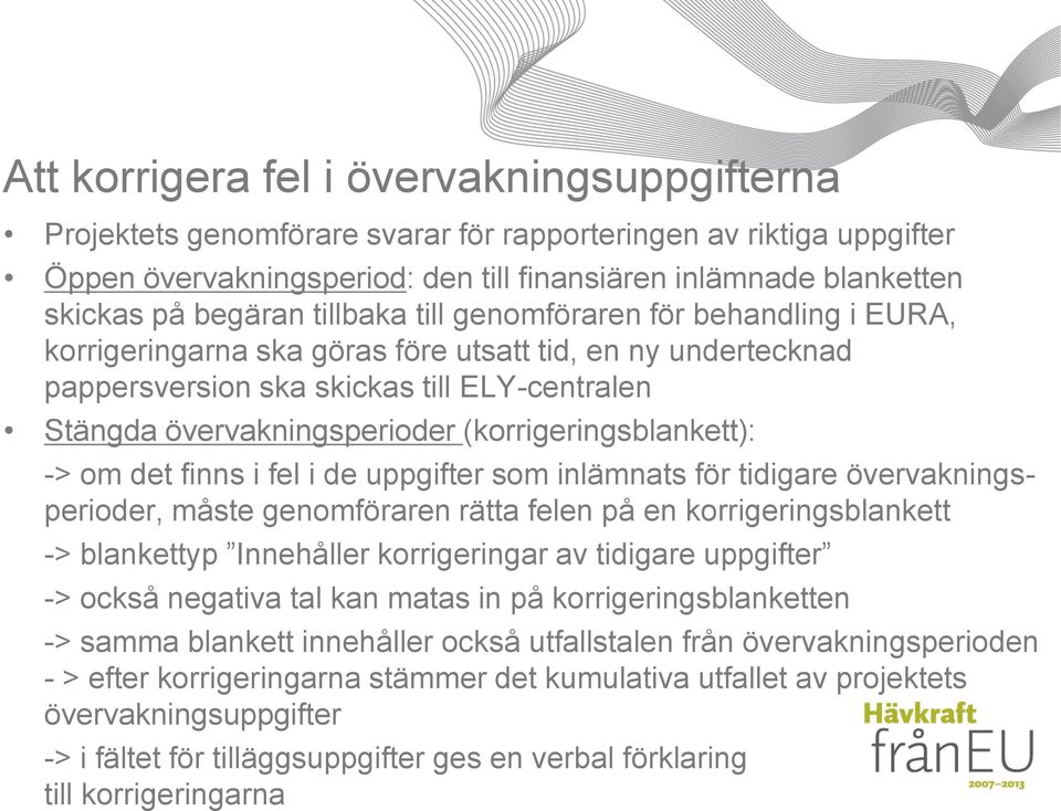 (korrigeringsblankett): -> om det finns i fel i de uppgifter som inlämnats för tidigare övervakningsperioder, måste genomföraren rätta felen på en korrigeringsblankett -> blankettyp Innehåller