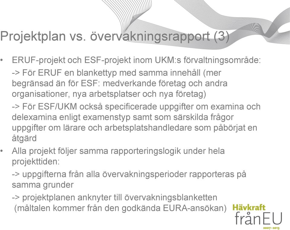 företag och andra organisationer, nya arbetsplatser och nya företag) -> För ESF/UKM också specificerade uppgifter om examina och delexamina enligt examenstyp samt som