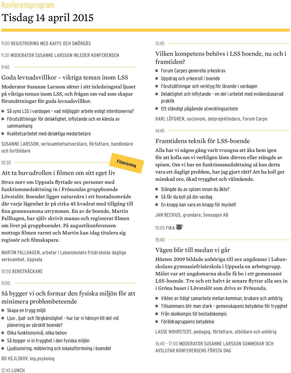 som skapar förtsättningar för goda levnadsvillkor. Så syns LSS i vardagen vad möjliggör arbete enligt intentionerna?