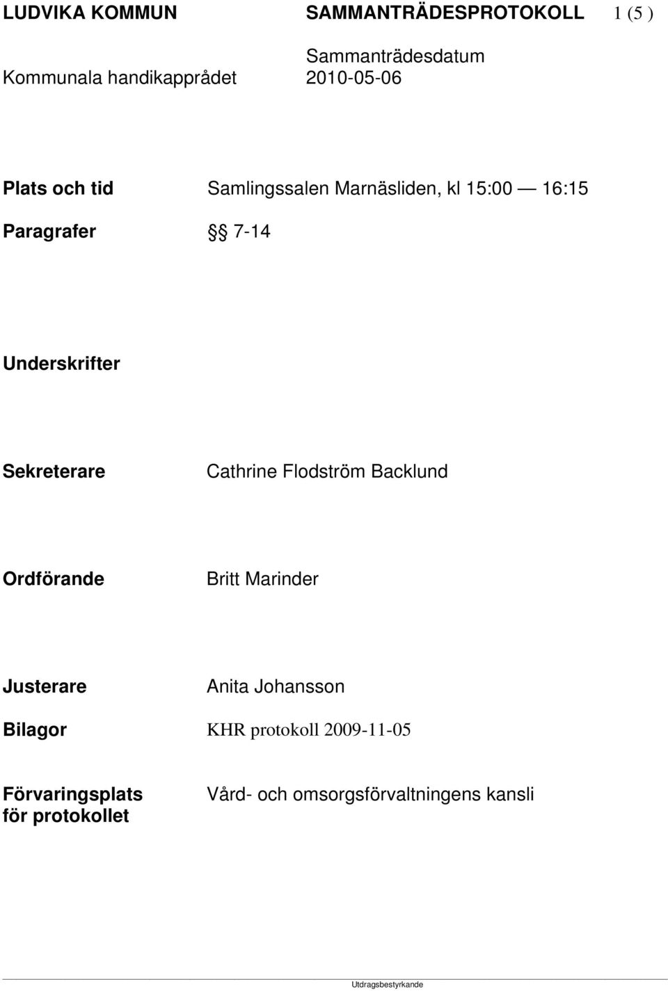 Flodström Backlund Ordförande Britt Marinder Justerare Anita Johansson Bilagor