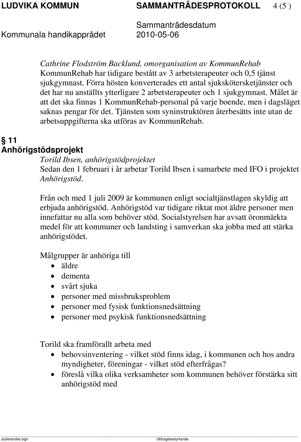 Målet är att det ska finnas 1 KommunRehab-personal på varje boende, men i dagsläget saknas pengar för det.