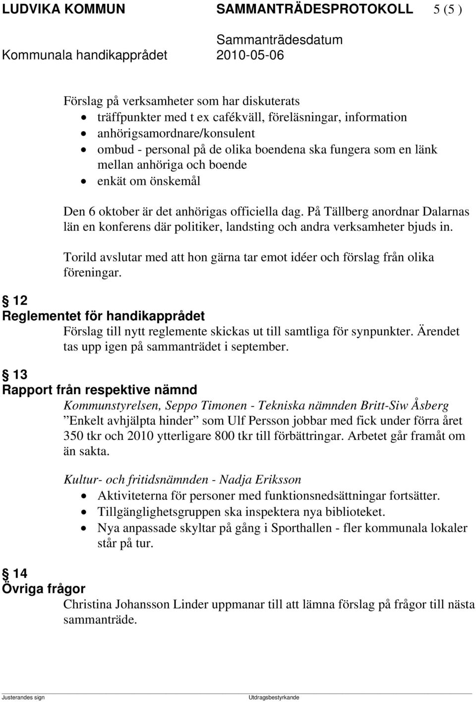 På Tällberg anordnar Dalarnas län en konferens där politiker, landsting och andra verksamheter bjuds in. Torild avslutar med att hon gärna tar emot idéer och förslag från olika föreningar.