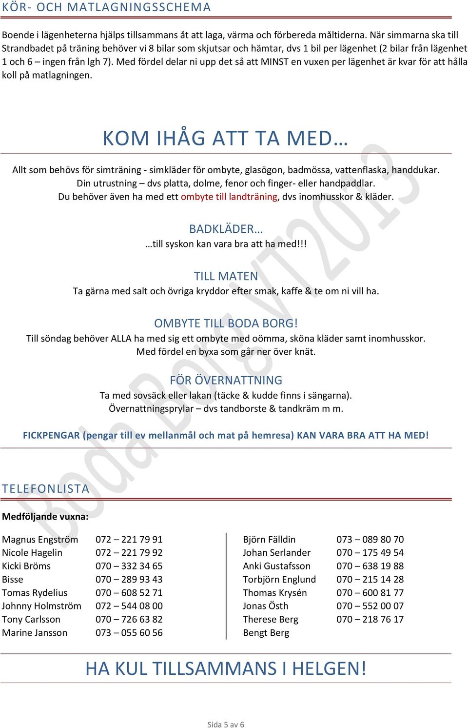 Med fördel delar ni upp det så att MINST en vuxen per lägenhet är kvar för att hålla koll på matlagningen.