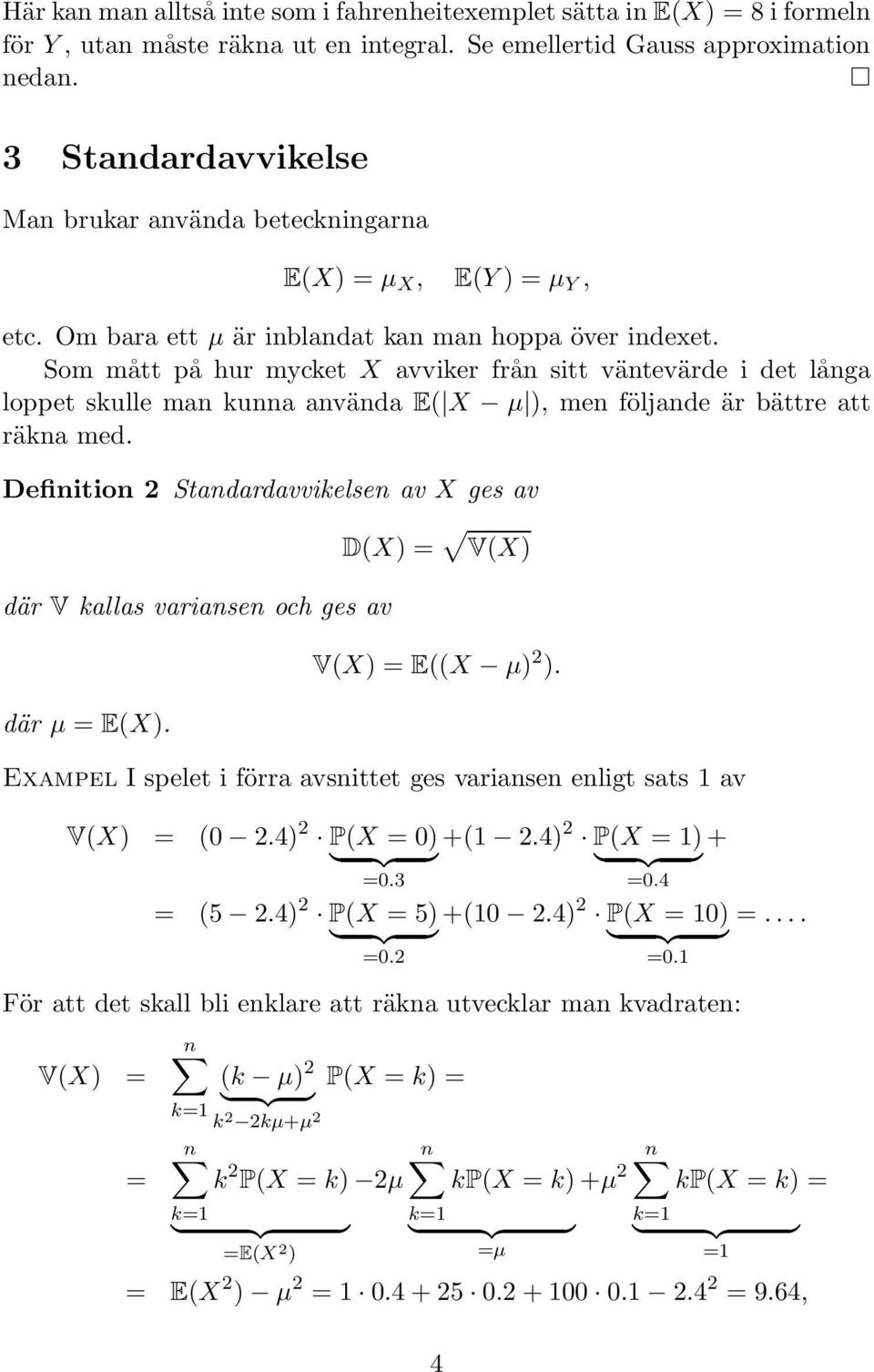 Som mått på hur mycket X avviker från sitt väntevärde i det långa loppet skulle man kunna använda E( X µ ), men följande är bättre att räkna med.