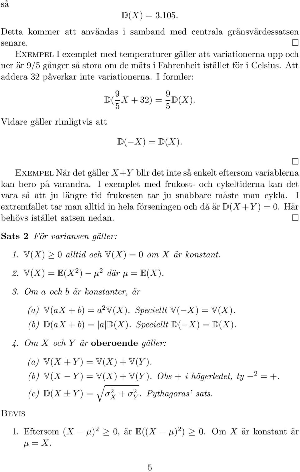 I formler: Vidare gäller rimligtvis att D( 9 5 X + 2) 9 5 D(X). D( X) D(X). Exempel är det gäller X+Y blir det inte så enkelt eftersom variablerna kan bero på varandra.