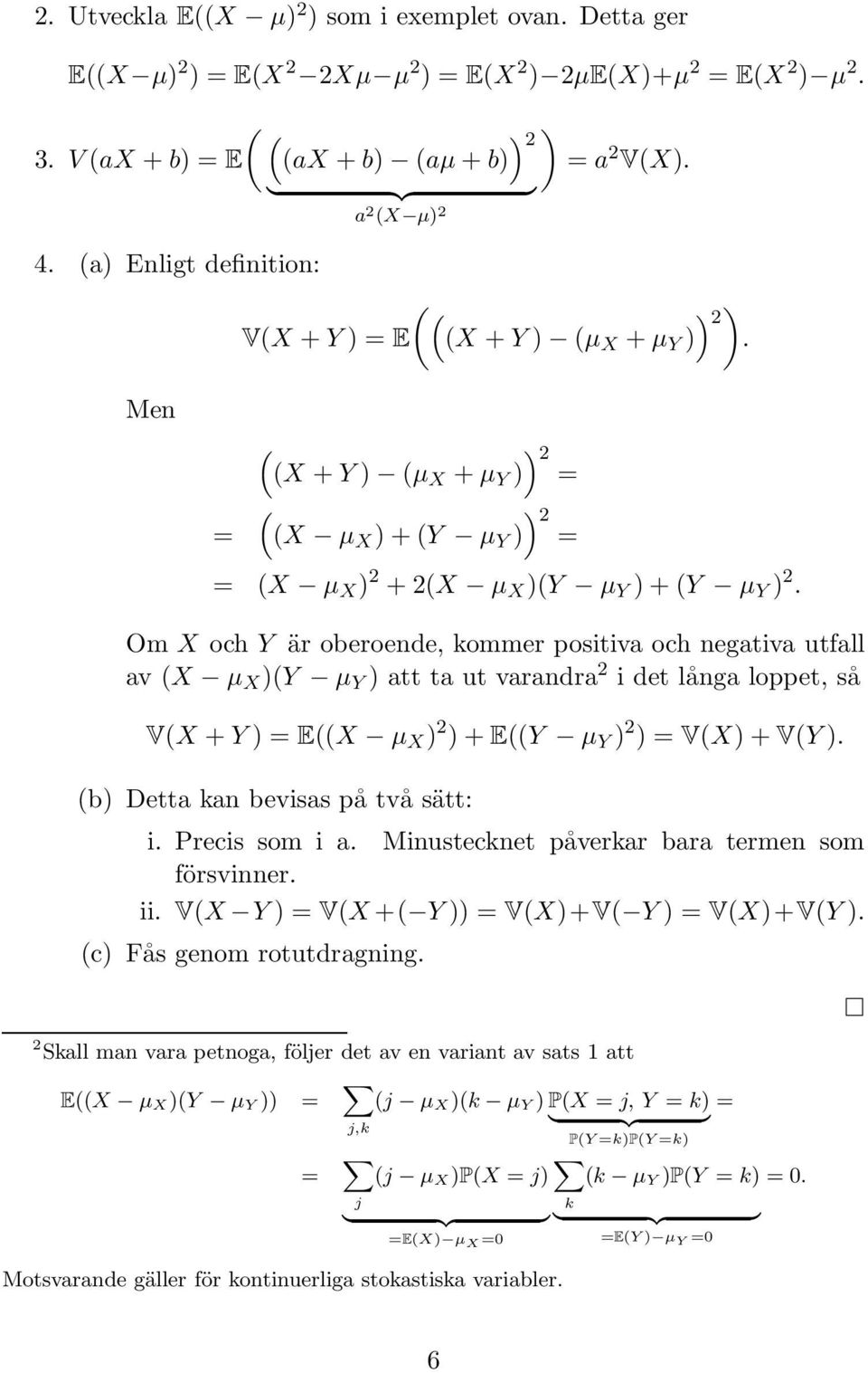 Om X och Y är oberoende, kommer positiva och negativa utfall av (X µ X )(Y µ Y ) att ta ut varandra 2 i det långa loppet, så V(X + Y ) E((X µ X ) 2 ) + E((Y µ Y ) 2 ) V(X) + V(Y ).