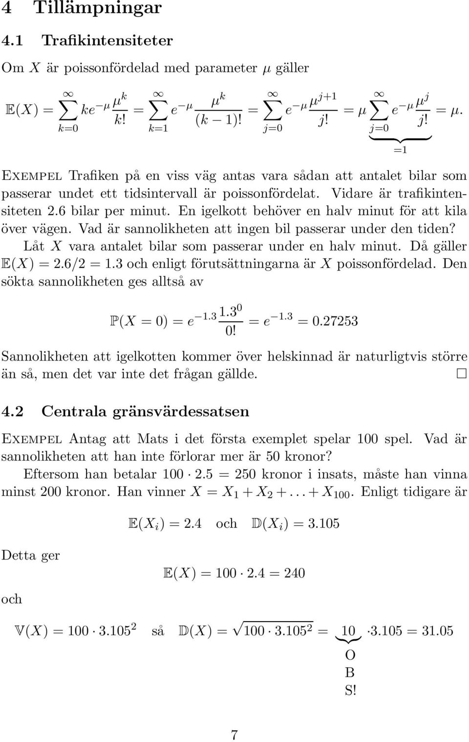 En igelkott behöver en halv minut för att kila över vägen. Vad är sannolikheten att ingen bil passerar under den tiden? Låt X vara antalet bilar som passerar under en halv minut. Då gäller E(X) 2.