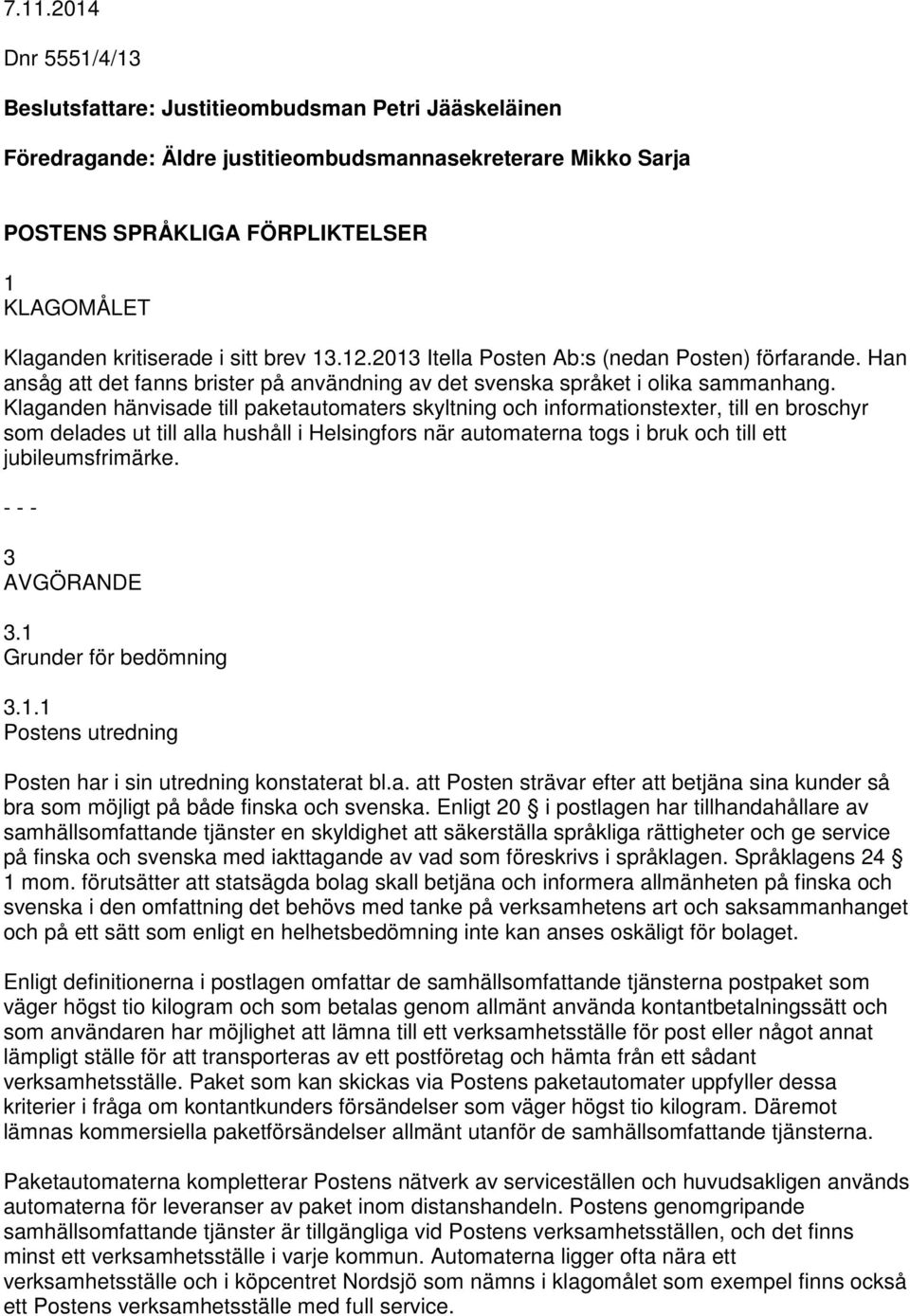 Klaganden hänvisade till paketautomaters skyltning och informationstexter, till en broschyr som delades ut till alla hushåll i Helsingfors när automaterna togs i bruk och till ett jubileumsfrimärke.