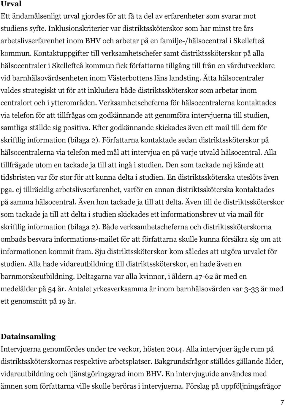 Kontaktuppgifter till verksamhetschefer samt distriktssköterskor på alla hälsocentraler i Skellefteå kommun fick författarna tillgång till från en vårdutvecklare vid barnhälsovårdsenheten inom