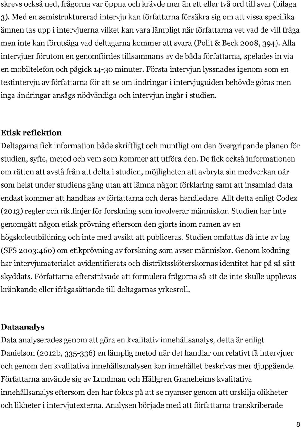 vad deltagarna kommer att svara (Polit & Beck 2008, 394). Alla intervjuer förutom en genomfördes tillsammans av de båda författarna, spelades in via en mobiltelefon och pågick 14-30 minuter.