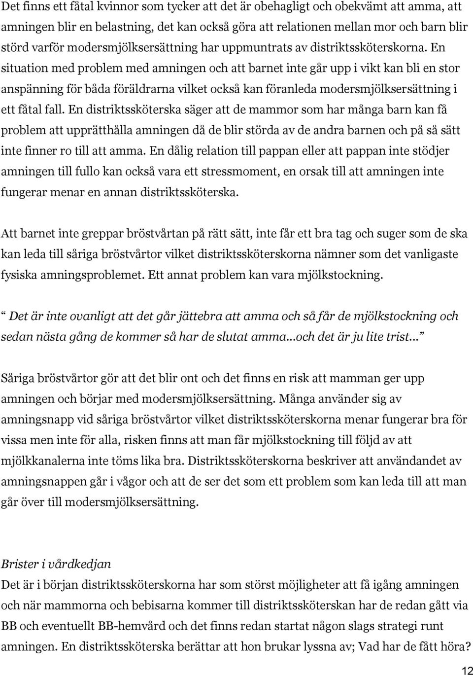 En situation med problem med amningen och att barnet inte går upp i vikt kan bli en stor anspänning för båda föräldrarna vilket också kan föranleda modersmjölksersättning i ett fåtal fall.