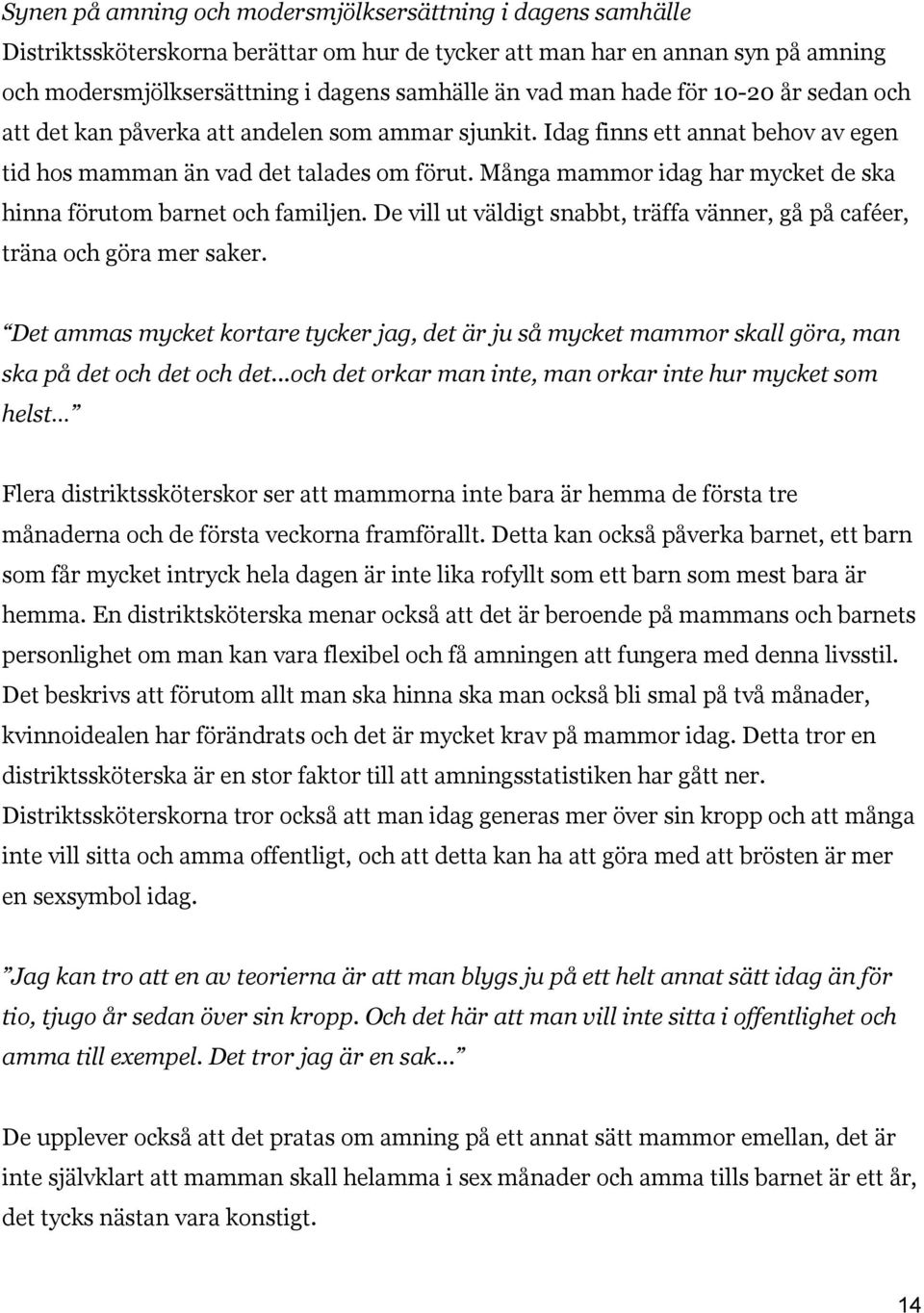 Många mammor idag har mycket de ska hinna förutom barnet och familjen. De vill ut väldigt snabbt, träffa vänner, gå på caféer, träna och göra mer saker.