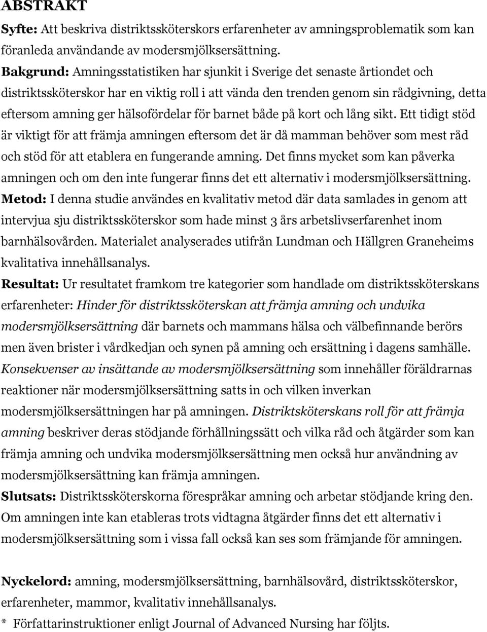 hälsofördelar för barnet både på kort och lång sikt. Ett tidigt stöd är viktigt för att främja amningen eftersom det är då mamman behöver som mest råd och stöd för att etablera en fungerande amning.