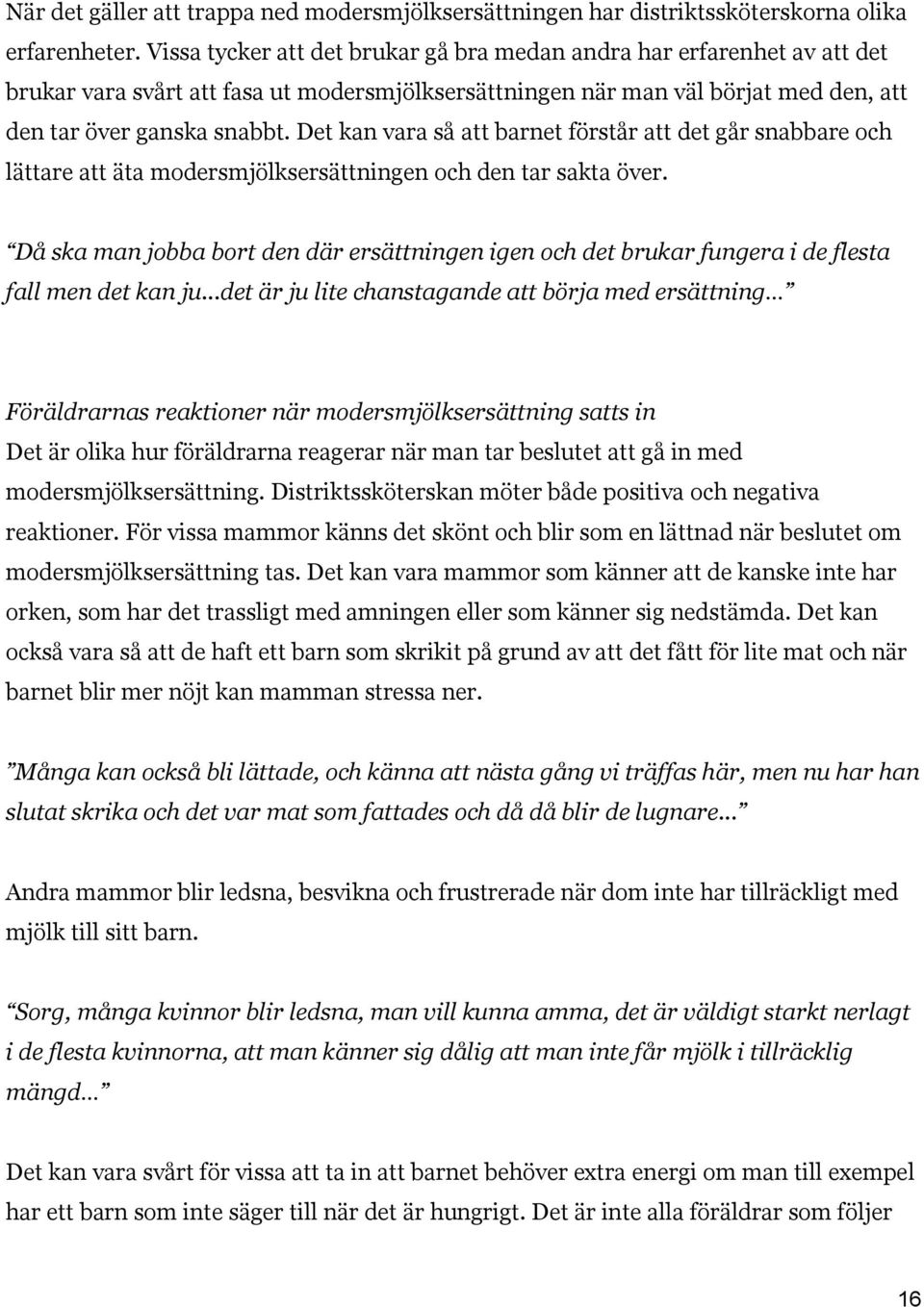 Det kan vara så att barnet förstår att det går snabbare och lättare att äta modersmjölksersättningen och den tar sakta över.