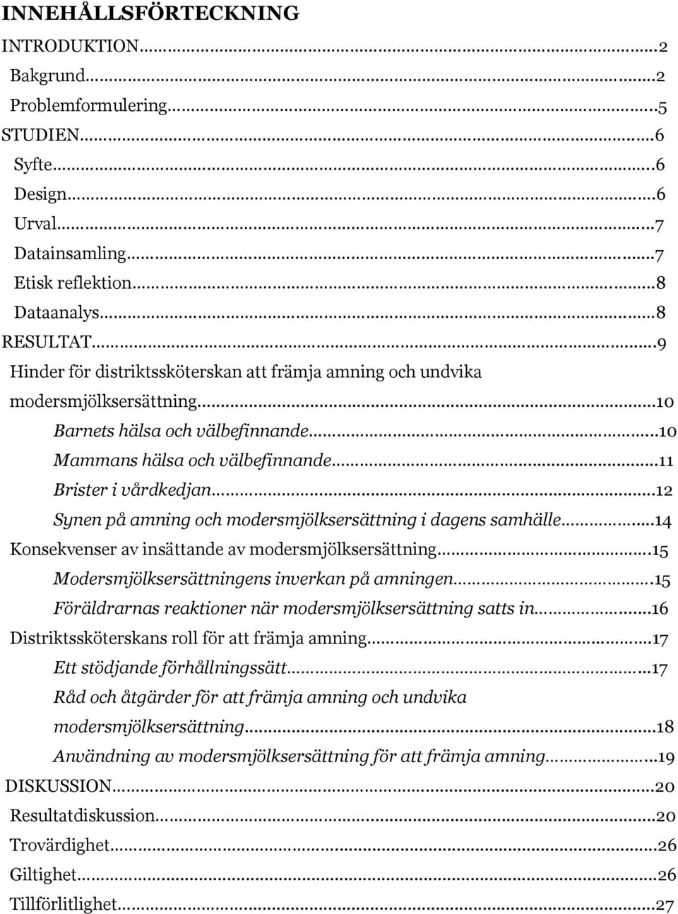 ..12 Synen på amning och modersmjölksersättning i dagens samhälle...14 Konsekvenser av insättande av modersmjölksersättning.15 Modersmjölksersättningens inverkan på amningen.