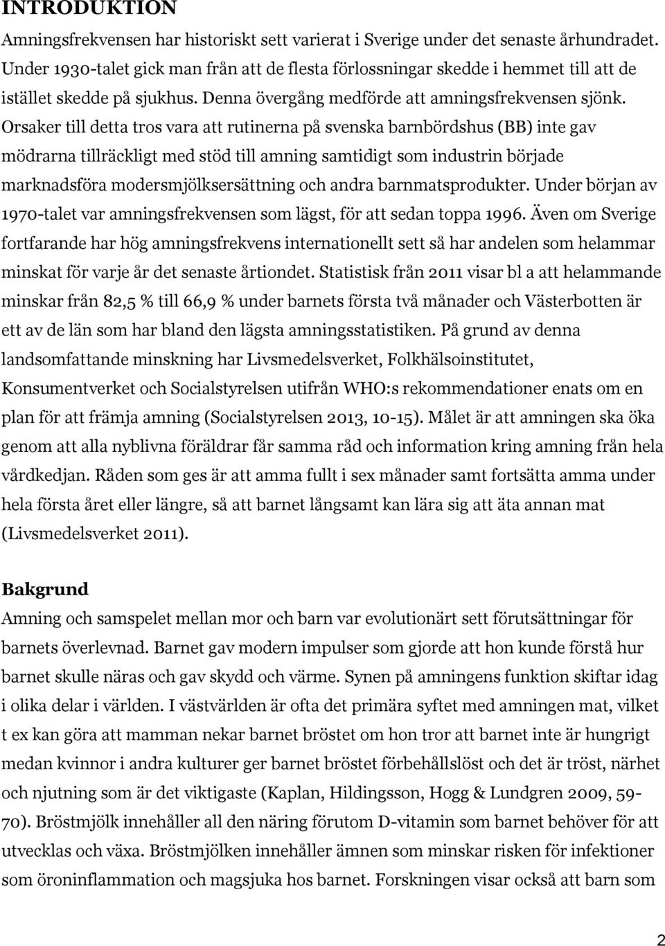 Orsaker till detta tros vara att rutinerna på svenska barnbördshus (BB) inte gav mödrarna tillräckligt med stöd till amning samtidigt som industrin började marknadsföra modersmjölksersättning och