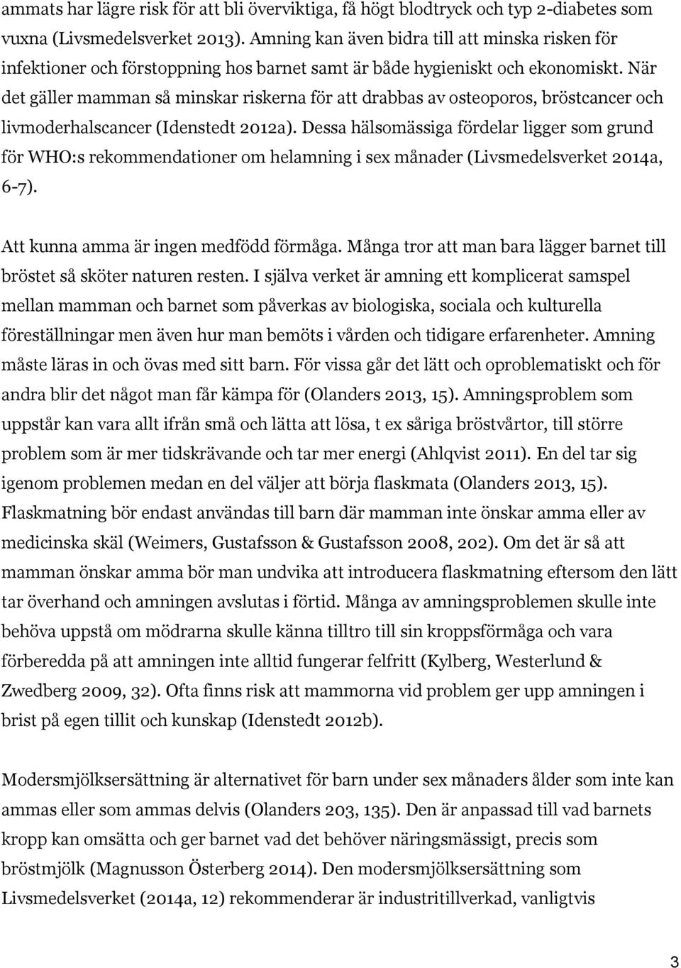 När det gäller mamman så minskar riskerna för att drabbas av osteoporos, bröstcancer och livmoderhalscancer (Idenstedt 2012a).