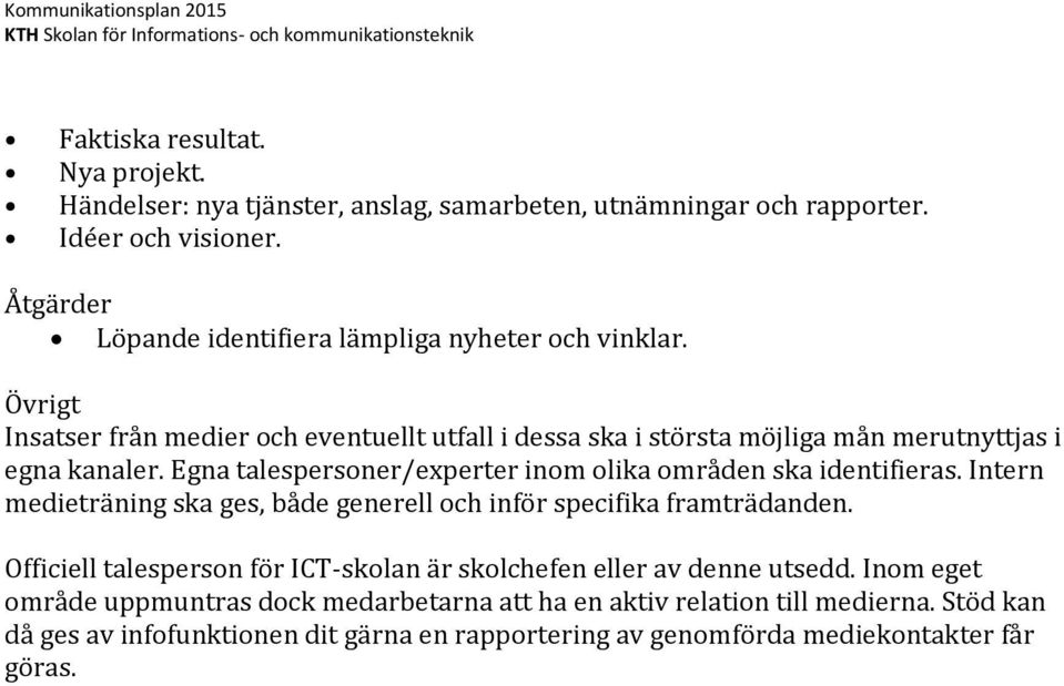 Egna talespersoner/experter inom olika områden ska identifieras. Intern medieträning ska ges, både generell och inför specifika framträdanden.