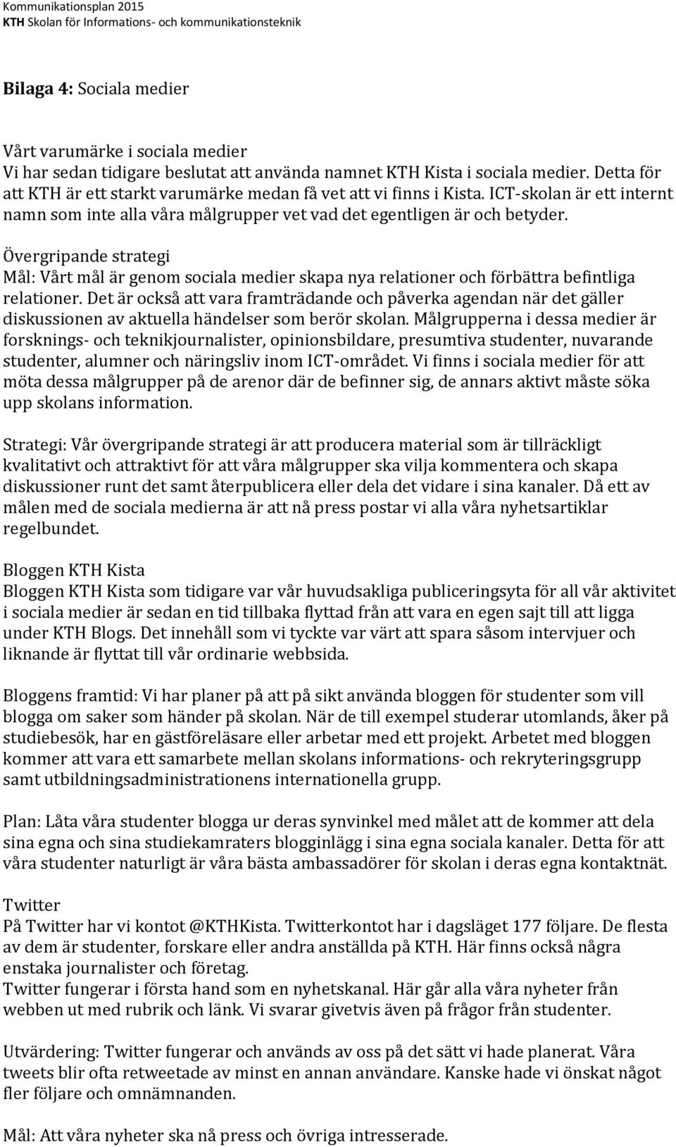 Övergripande strategi Mål: Vårt mål är genom sociala medier skapa nya relationer och förbättra befintliga relationer.