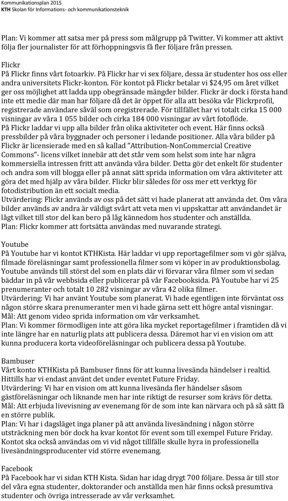 För kontot på Flickr betalar vi $24,95 om året vilket ger oss möjlighet att ladda upp obegränsade mängder bilder.